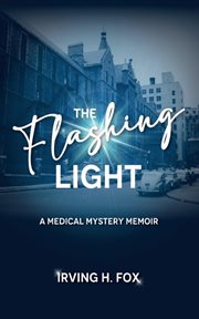 The flashing light : A Medical Mystery Memoir cover image