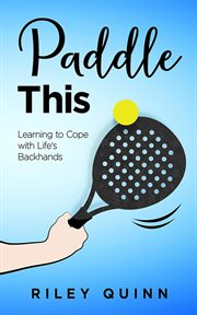 Paddle This : Learning to Cope with Life's Backhands cover image