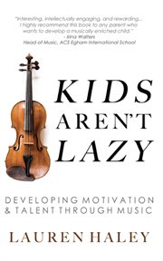 Kids aren't lazy : Developing Motivation and Talent Through Music cover image