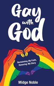 Gay With God : Reclaiming My Faith, Honoring My Story cover image