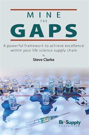 Mine the Gaps : A powerful framework to achieve excellence within your life science supply chain cover image