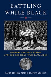 Battling while black : General Patton's heroic African American WWII battalions cover image