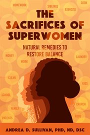 The Sacrifices of Superwomen : Natural Remedies to Restore Balance cover image