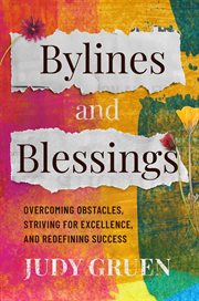 Bylines and Blessings : Overcoming Obstacles, Striving for Excellence, and Redefining Success cover image