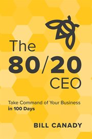 The 80/20 CEO : Take Command of Your Business in 100 Days cover image