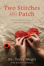 Two Stitches and a Patch : Overcoming Grief through the Power of Faith cover image