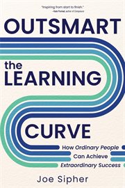 Outsmart the Learning Curve : How Ordinary People Can Achieve Extraordinary Success cover image