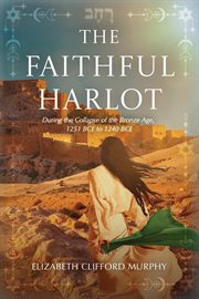 The Faithful Harlot : During The Collapse Of The Bronze Age, 1251 Bce To 1240 Bce cover image