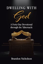 Dwelling With God : A Forty-Day Devotional through the Tabernacle cover image