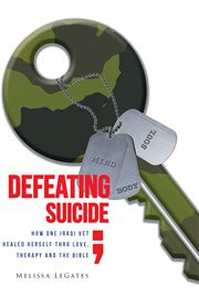 Defeating Suicide : How One Iraqi Vet Healed Herself Thru Love, Therapy and the Bible cover image