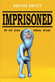 Imprisoned : By My Own Damn Mind! cover image