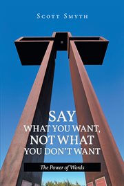 Say What You Want, Not What You Don't Want : The Power of Words cover image