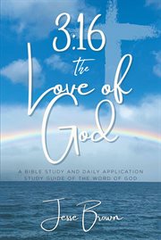 3:16 : the love of God, a Bible study and daily application study guide of the Word of God cover image