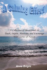 A calming effect : a collection of devotionals to teach, inspire, motivate, and encourage with scenes of nature cover image