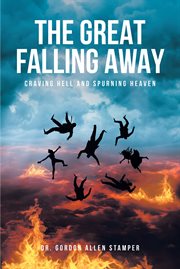The Great Falling Away : Craving Hell and Spurning Heaven cover image