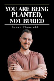 You Are Being Planted, Not Buried cover image
