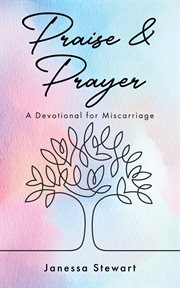 Praise & Prayer : A Devotional for Miscarriage cover image