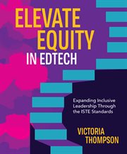 Elevate Equity in Edtech : Expanding Inclusive Leadership Through The Iste Standards cover image
