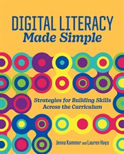 Digital Literacy Made Simple : Strategies for Building Skills Across the Curriculum cover image