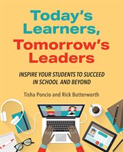 Today's Learners, Tomorrow's Leaders : Inspire Your Students to Succeed in School and Beyond cover image