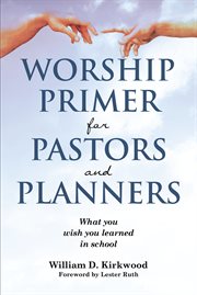 Worship primer for pastors and planners : what you wish you learned in school cover image