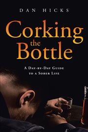 Corking the Bottle : A Day-by-Day Guide to a Sober Life cover image