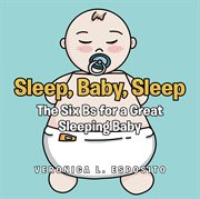 Sleep, Baby, Sleep; The Six Bs for a Great Sleeping Baby cover image