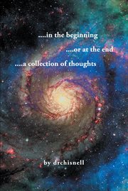 In the beginning-- or at the end : a collection of thoughts cover image