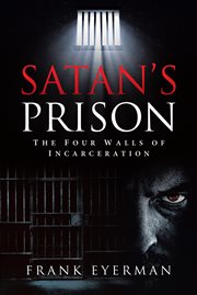 Satan's Prison : The Four Walls of Incarceration cover image