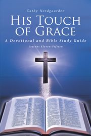 His touch of grace : a devotional and Bible study guide. Lessons eleven-fifteen cover image