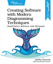 Creating Software With Modern Diagramming Techniques : Build Better Software With Mermaid cover image