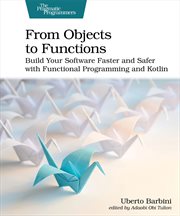 From Objects to Functions : Build Your Software Faster and Safer With Functional Programming and Kotlin cover image