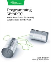 Programming WebRTC : Build Real-time Streaming Applications for the Web cover image