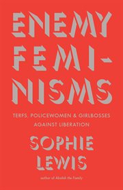 Enemy Feminisms : Terfs, Policewomen, and Girlbosses Against Liberation cover image