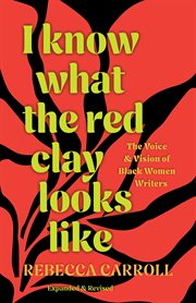 I Know What the Red Clay Looks Like : The Voice and Vision of Black Women Writers cover image