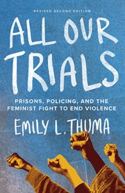 All Our Trials : Prisons, Policing, and the Feminist Fight to End Violence cover image