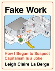 Fake Work : How I Began To Suspect Capitalism Is A Joke cover image