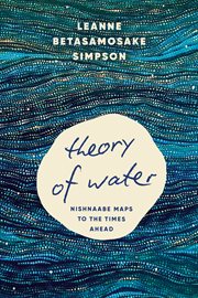 Theory of Water : Nishnaabe Maps to the Times Ahead cover image