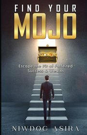 Find your mojo : Escape the Pit of Forfeited Success & Wealth cover image