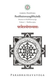 Parabhairavayogābhyāsāḥ, volume 1 : Practices in Parabhairavayoga cover image