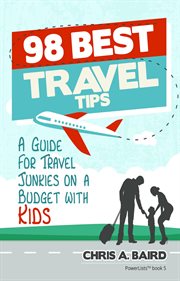 98 best travel tips : A Guide For Travel Junkies on a Budget with Kids cover image