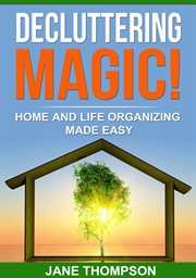 Decluttering magic! : Home and Life Organizing Made Easy cover image