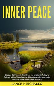 Inner peace: discover the power of mindfulness and emotional mastery to cultivate a life of inner : Discover the Power of Mindfulness and Emotional Mastery to Cultivate a Life of Inner cover image
