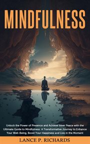 Mindfulness: unlock the power of presence and achieve inner peace with the ultimate guide to mind : Unlock the Power of Presence and Achieve Inner Peace With the Ultimate Guide to Mind cover image