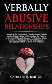 Verbally abusive relationships: navigating the trauma and complexities of verbally abusive relati : Navigating the Trauma and Complexities of Verbally Abusive Relati cover image