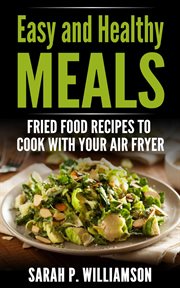Easy and healthy meals : Fried Food Recipes To Cook With Your Air Fryer cover image