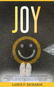 Joy: Unlock the Secret to Lasting Happiness and Fulfillment : Unlock the Secret to Lasting Happiness and Fulfillment cover image