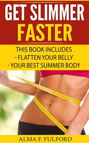 Get slimmer faster : Flatten Your Belly, Your Best Summer Body cover image