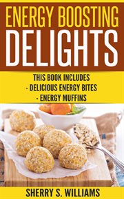 Energy boosting delights : Delicious Energy Bites, Energy Muffins cover image