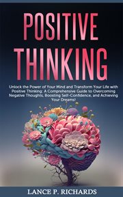 Positive Thinking: Unlock the Power of Your Mind and Transform Your Life With Positive Thinking : Unlock the Power of Your Mind and Transform Your Life With Positive Thinking cover image